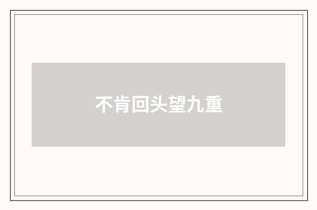 不肯回头望九重