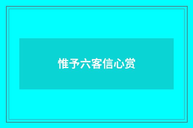 惟予六客信心赏