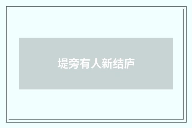 堤旁有人新结庐