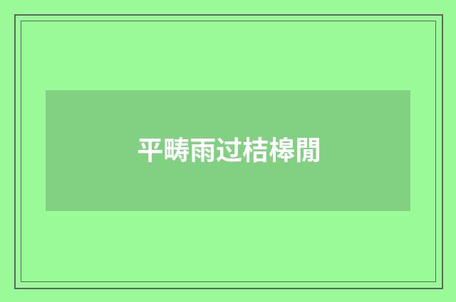 平畴雨过桔槔閒