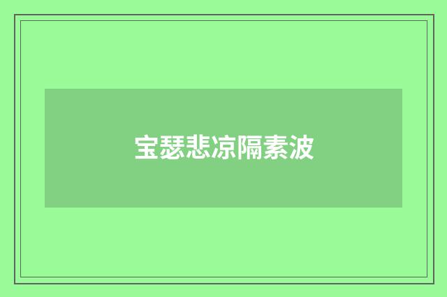 宝瑟悲凉隔素波
