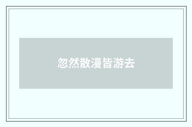 忽然散漫皆游去