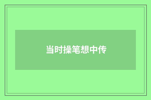 当时操笔想中传