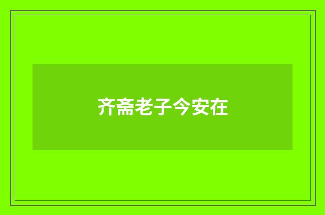 齐斋老子今安在