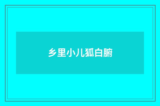 乡里小儿狐白腑