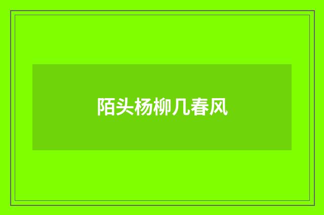 陌头杨柳几春风