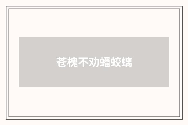 苍槐不劝蟠蛟螭