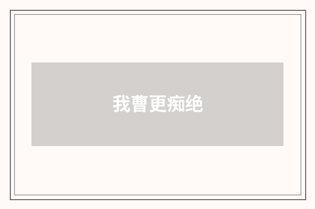 我曹更痴绝