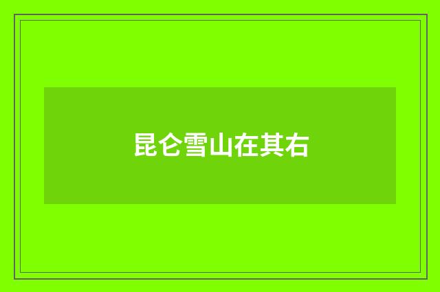 昆仑雪山在其右