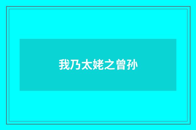 我乃太姥之曾孙
