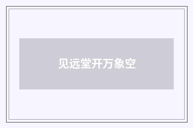 见远堂开万象空