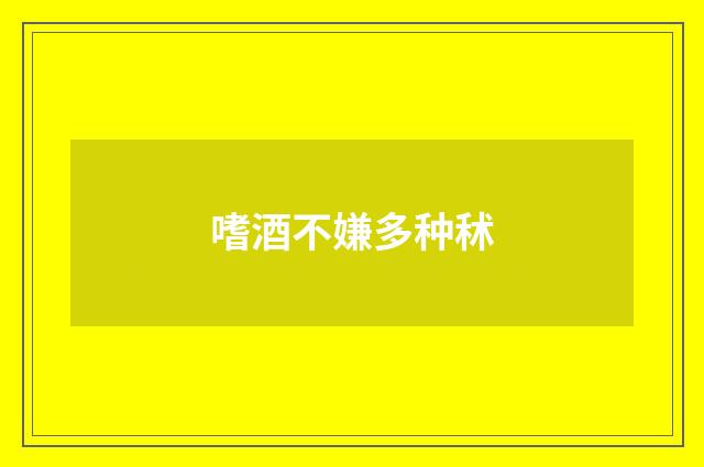 嗜酒不嫌多种秫
