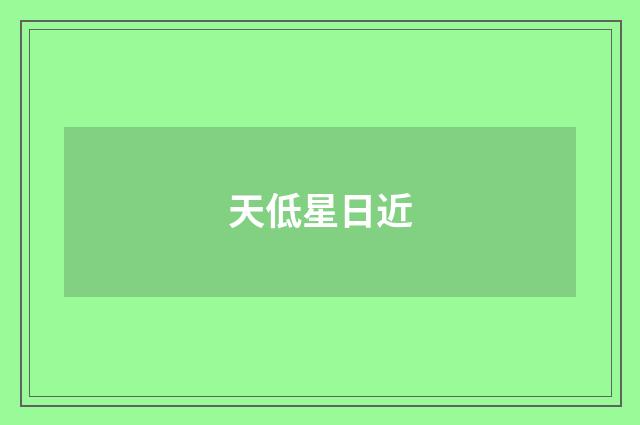 天低星日近