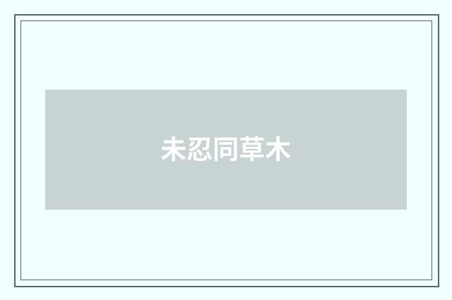 未忍同草木