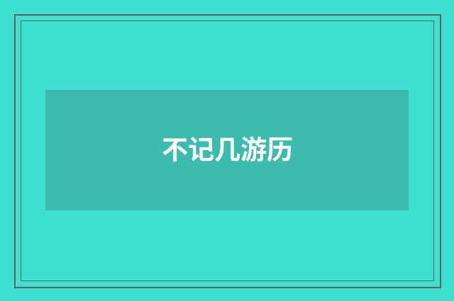 不记几游历