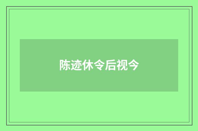 陈迹休令后视今