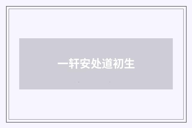 一轩安处道初生