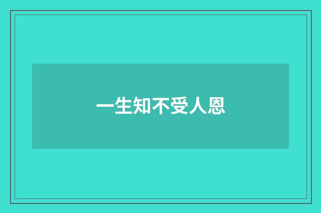 一生知不受人恩