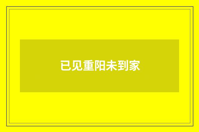 已见重阳未到家