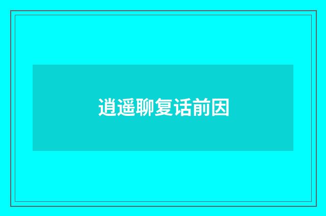 逍遥聊复话前因