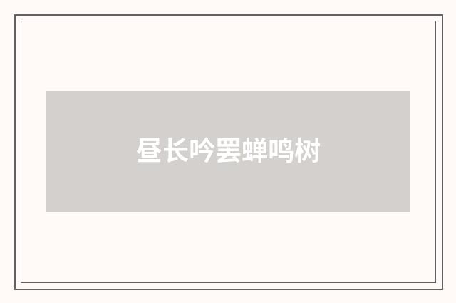 昼长吟罢蝉鸣树