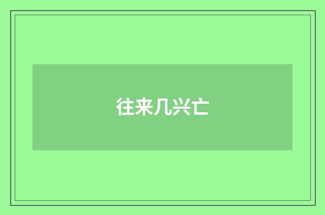往来几兴亡