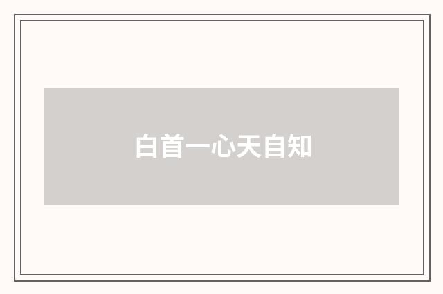 白首一心天自知
