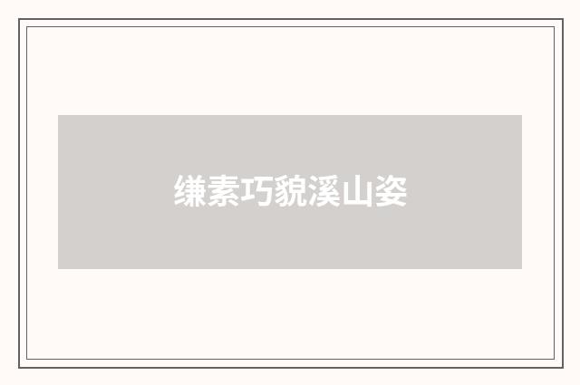 缣素巧貌溪山姿