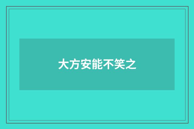 大方安能不笑之