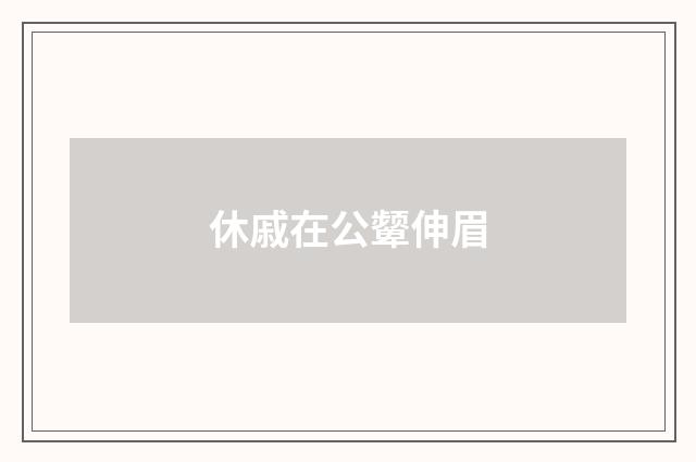 休戚在公颦伸眉