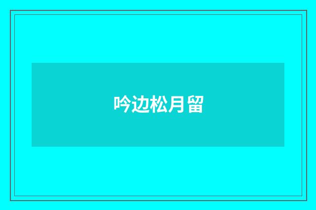 吟边松月留