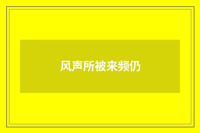 风声所被来频仍