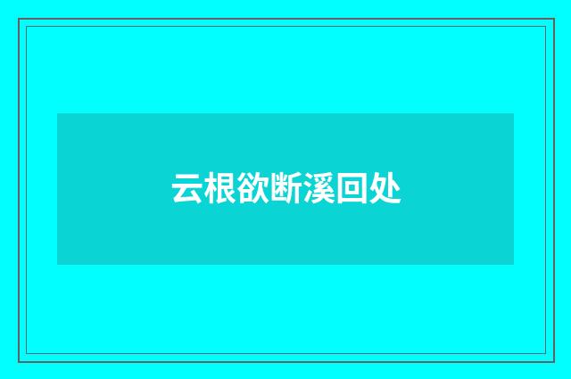 云根欲断溪回处