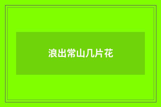 浪出常山几片花