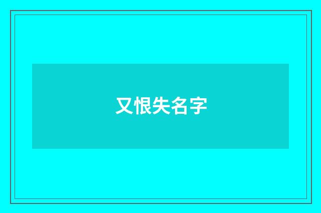 又恨失名字