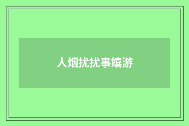 人烟扰扰事嬉游