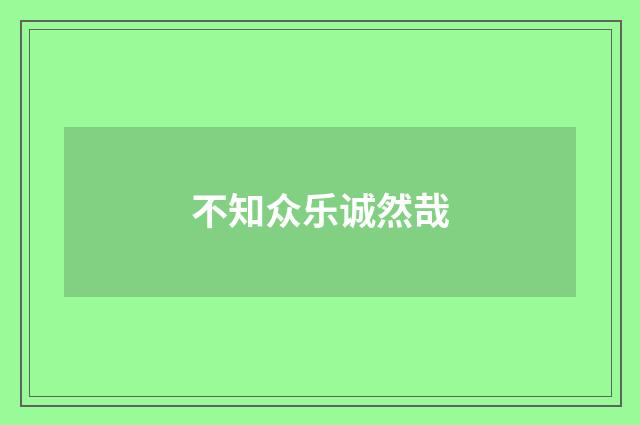 不知众乐诚然哉