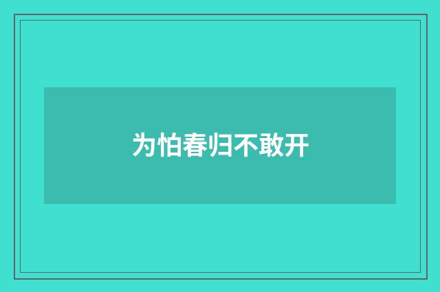 为怕春归不敢开