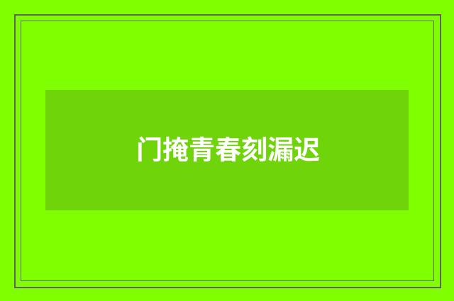门掩青春刻漏迟