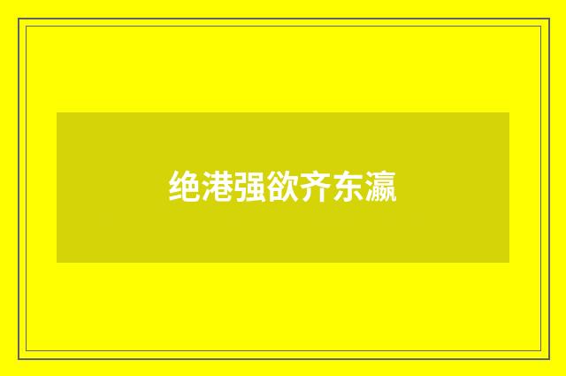绝港强欲齐东瀛