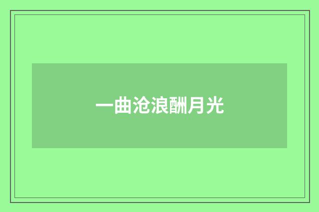 一曲沧浪酬月光