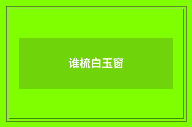 谁梳白玉窗