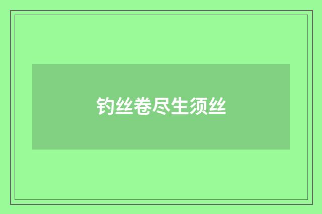 钓丝卷尽生须丝