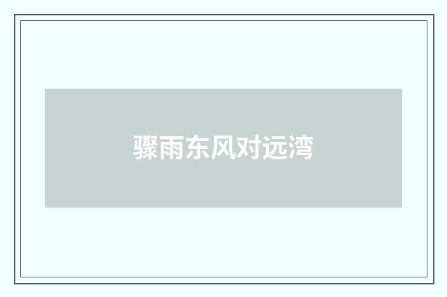 骤雨东风对远湾