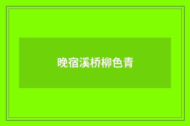 晚宿溪桥柳色青