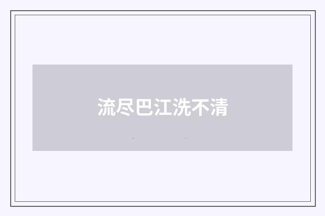 流尽巴江洗不清