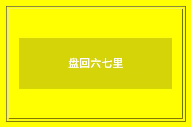 盘回六七里