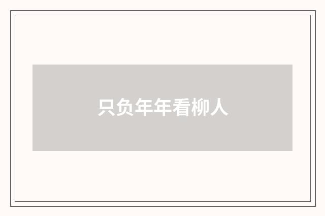 只负年年看柳人