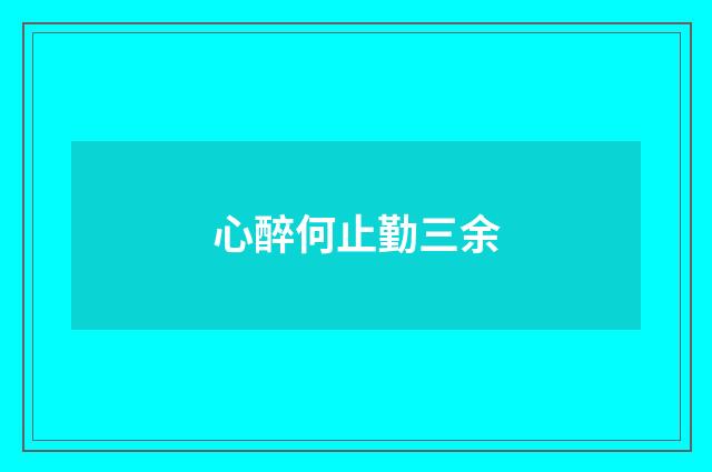 心醉何止勤三余
