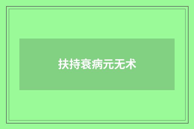 扶持衰病元无术